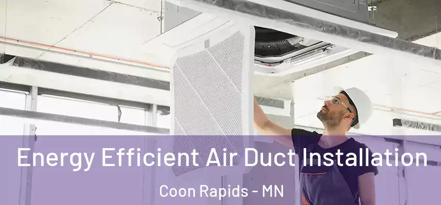  Energy Efficient Air Duct Installation Coon Rapids - MN