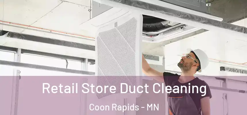  Retail Store Duct Cleaning Coon Rapids - MN